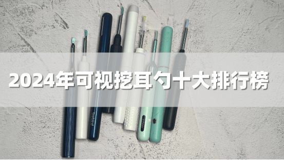 智能挖耳勺哪个牌子好？2024年可视挖耳勺十大排行榜(图1)